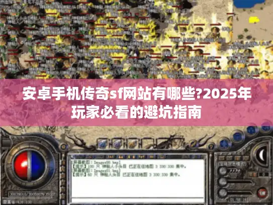 安卓手机传奇sf网站有哪些?2025年玩家必看的避坑指南 安卓手机传奇sf网站有哪些?2025年玩家必看的避坑指南