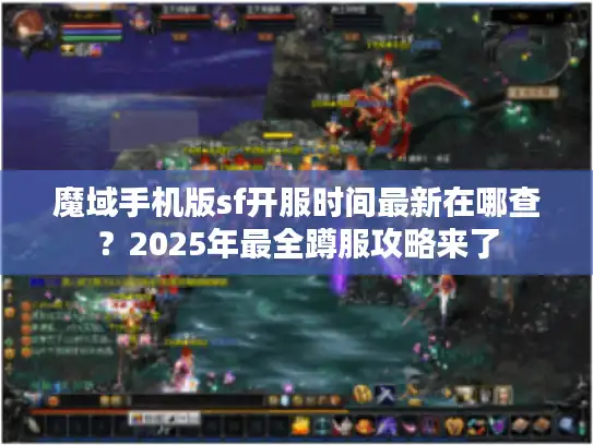 魔域手机版sf开服时间最新在哪查？2025年最全蹲服攻略来了