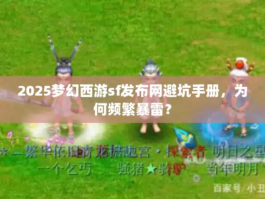 2025梦幻西游sf发布网避坑手册，为何频繁暴雷？