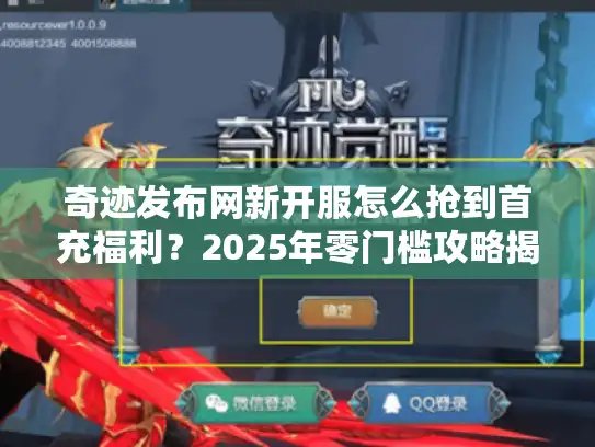 奇迹发布网新开服怎么抢到首充福利？2025年零门槛攻略揭秘