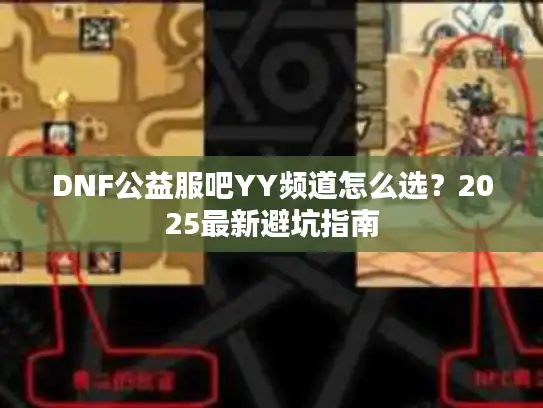 DNF公益服吧YY频道怎么选？2025最新避坑指南