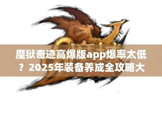 魔狱奇迹高爆版app爆率太低？2025年装备养成全攻略大揭秘