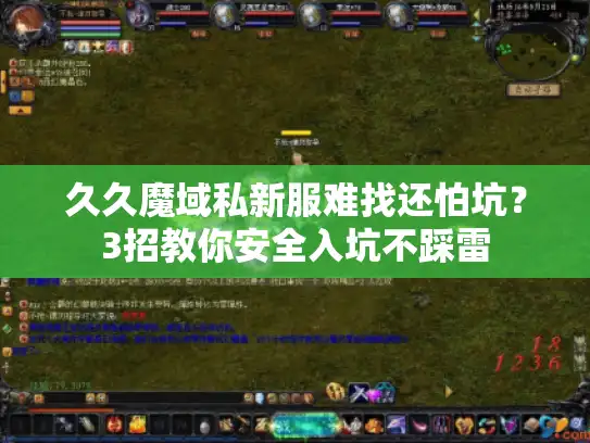 久久魔域私新服难找还怕坑？3招教你安全入坑不踩雷