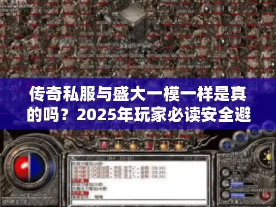传奇私服与盛大一模一样是真的吗？2025年玩家必读安全避坑指南