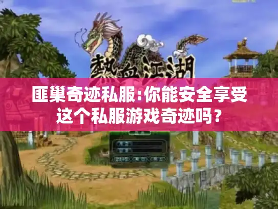 匪巢奇迹私服:你能安全享受这个私服游戏奇迹吗？