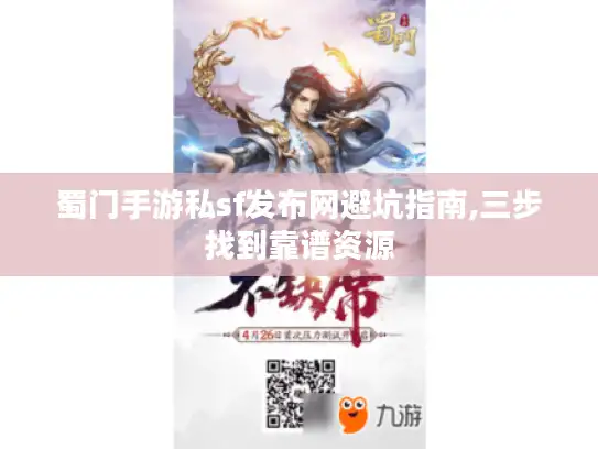 蜀门手游私sf发布网避坑指南,三步找到靠谱资源
