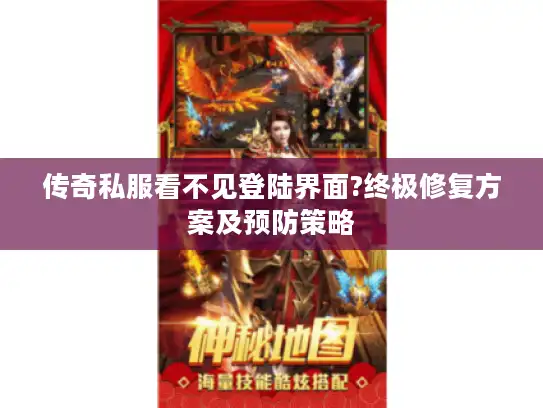 传奇私服看不见登陆界面?终极修复方案及预防策略