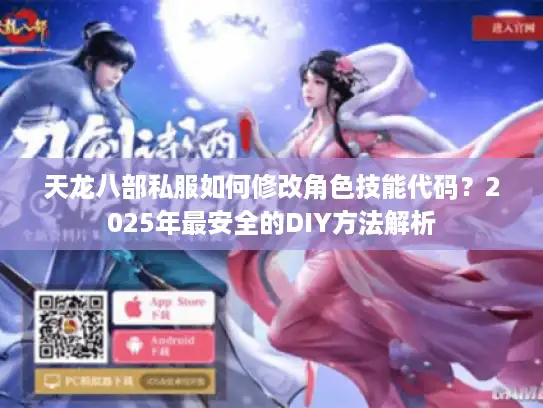 天龙八部私服如何修改角色技能代码？2025年最安全的DIY方法解析