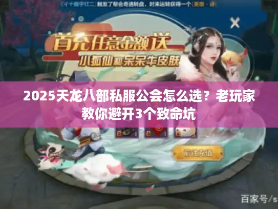 2025天龙八部私服公会怎么选？老玩家教你避开3个致命坑