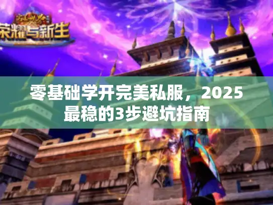 零基础学开完美私服，2025最稳的3步避坑指南