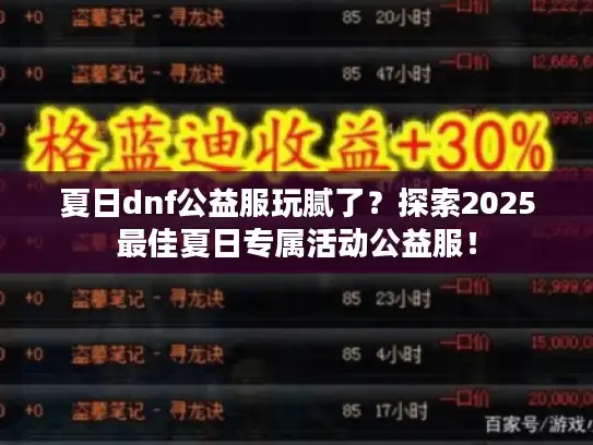 夏日dnf公益服玩腻了?探索2025最佳夏日专属活动公益服! 夏日dnf公益服玩腻了?探索2025最佳夏日专属活动公益服!