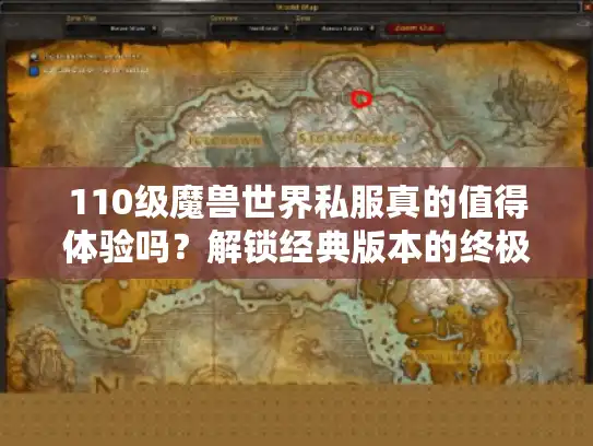 110级魔兽世界私服真的值得体验吗？解锁经典版本的终极方案