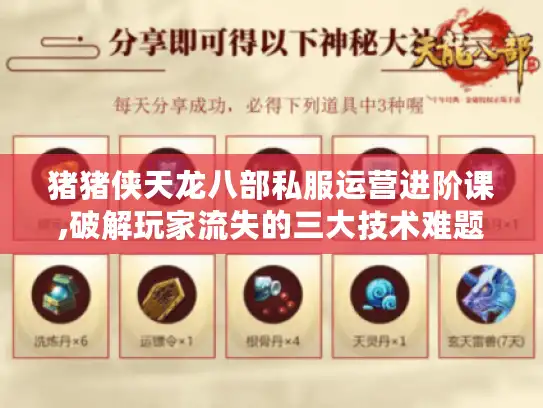 猪猪侠天龙八部私服运营进阶课,破解玩家流失的三大技术难题 猪猪侠天龙八部私服运营进阶课,破解玩家流失的三大技术难题