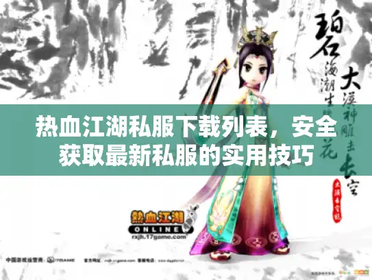 热血江湖私服下载列表,安全获取最新私服的实用技巧 热血江湖私服下载列表,安全获取最新私服的实用技巧