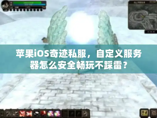 苹果iOS奇迹私服，自定义服务器怎么安全畅玩不踩雷？