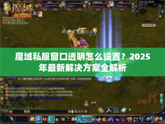 魔域私服窗口透明怎么设置？2025年最新解决方案全解析