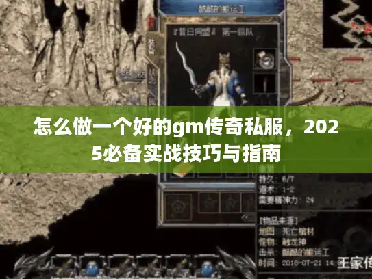 怎么做一个好的gm传奇私服，2025必备实战技巧与指南