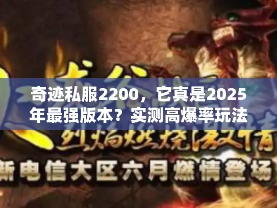 奇迹私服2200，它真是2025年最强版本？实测高爆率玩法攻略！