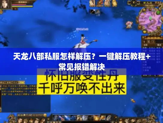 天龙八部私服怎样解压？一键解压教程+常见报错解决