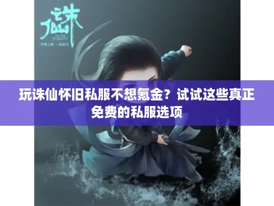 玩诛仙怀旧私服不想氪金？试试这些真正免费的私服选项