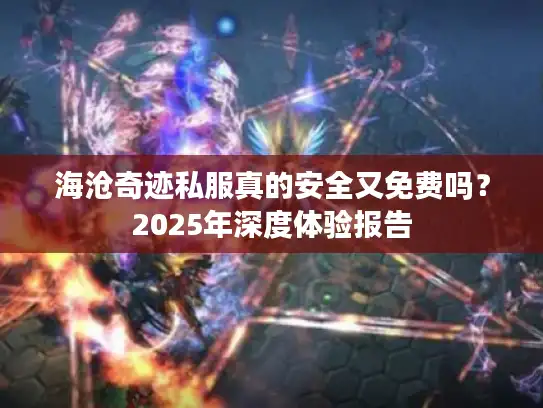 海沧奇迹私服真的安全又免费吗？2025年深度体验报告