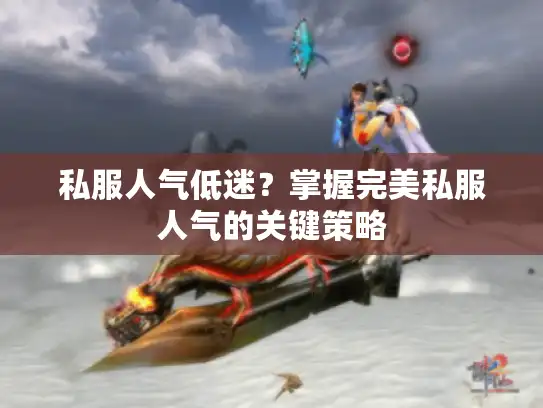 私服人气低迷？掌握完美私服人气的关键策略