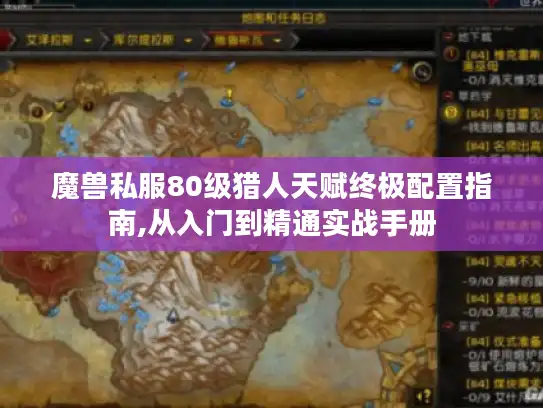 魔兽私服80级猎人天赋终极配置指南,从入门到精通实战手册 魔兽私服80级猎人天赋终极配置指南,从入门到精通实战手册