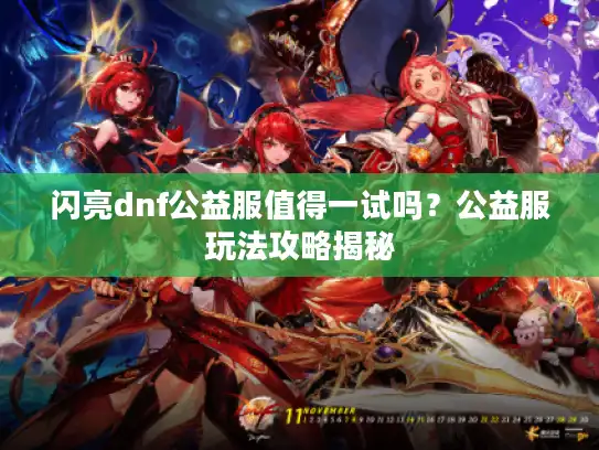 闪亮dnf公益服值得一试吗？公益服玩法攻略揭秘