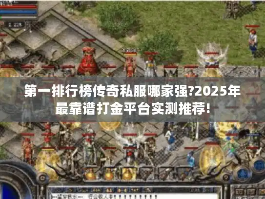 第一排行榜传奇私服哪家强?2025年最靠谱打金平台实测推荐!