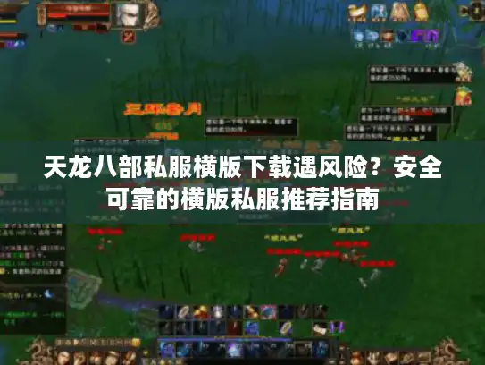 天龙八部私服横版下载遇风险？安全可靠的横版私服推荐指南