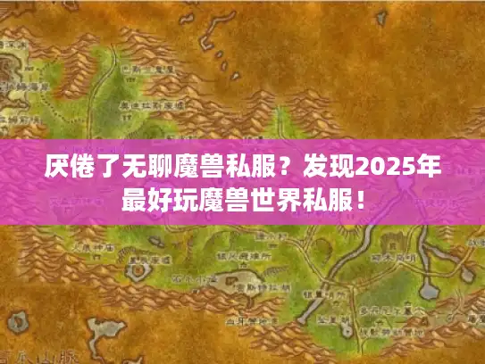厌倦了无聊魔兽私服？发现2025年最好玩魔兽世界私服！