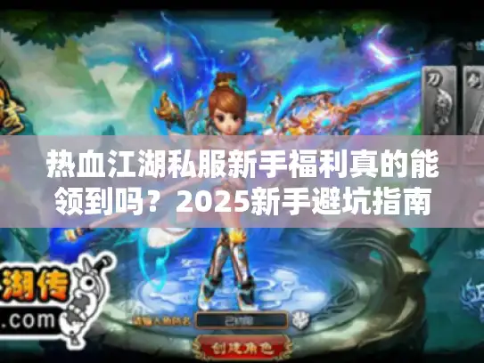 热血江湖私服新手福利真的能领到吗？2025新手避坑指南来了