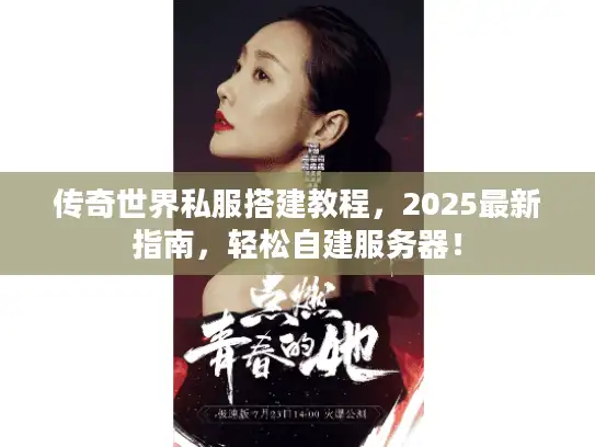 传奇世界私服搭建教程，2025最新指南，轻松自建服务器！