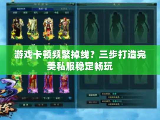 游戏卡顿频繁掉线？三步打造完美私服稳定畅玩