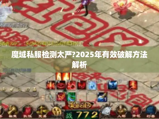 魔域私服检测太严?2025年有效破解方法解析