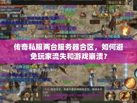 传奇私服两台服务器合区,如何避免玩家流失和游戏崩溃? 传奇私服两台服务器合区,如何避免玩家流失和游戏崩溃?