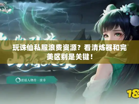 玩诛仙私服浪费资源？看清炼器和完美区别是关键！