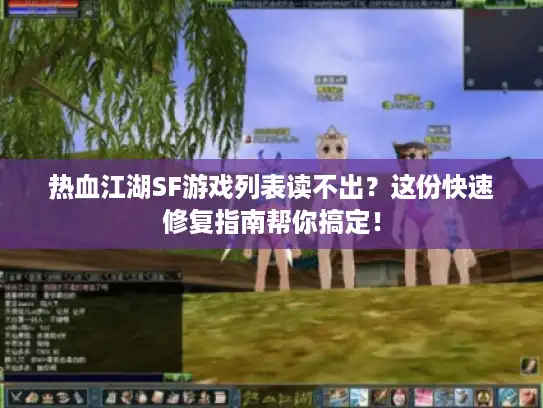 热血江湖SF游戏列表读不出?这份快速修复指南帮你搞定! 热血江湖SF游戏列表读不出?这份快速修复指南帮你搞定!