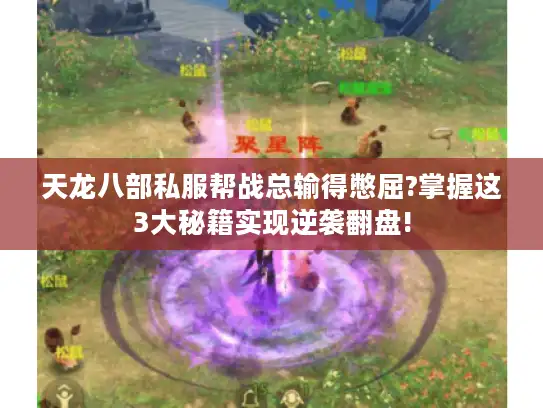 天龙八部私服帮战总输得憋屈?掌握这3大秘籍实现逆袭翻盘!