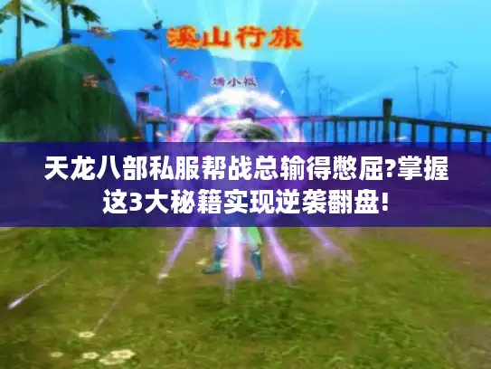 天龙八部私服帮战总输得憋屈?掌握这3大秘籍实现逆袭翻盘!