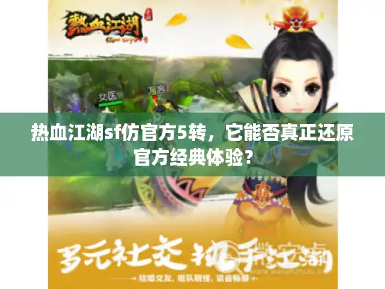 热血江湖sf仿官方5转，它能否真正还原官方经典体验？