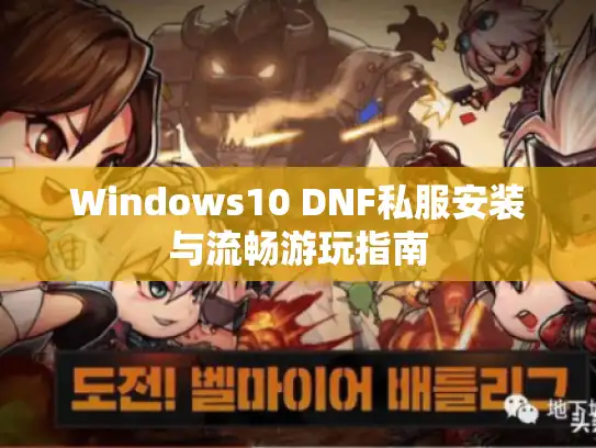 Windows10 DNF私服安装与流畅游玩指南