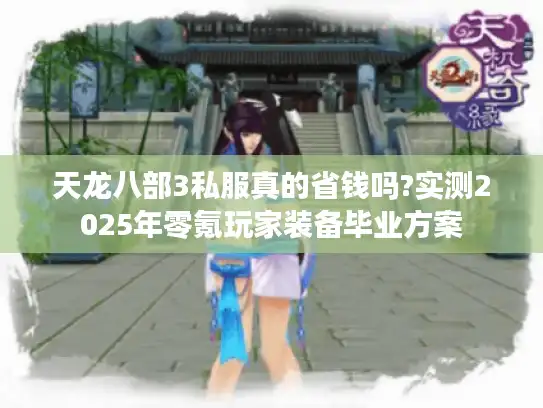 天龙八部3私服真的省钱吗?实测2025年零氪玩家装备毕业方案