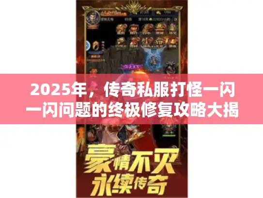 2025年，传奇私服打怪一闪一闪问题的终极修复攻略大揭秘！