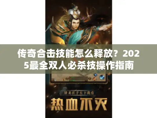 传奇合击技能怎么释放？2025最全双人必杀技操作指南