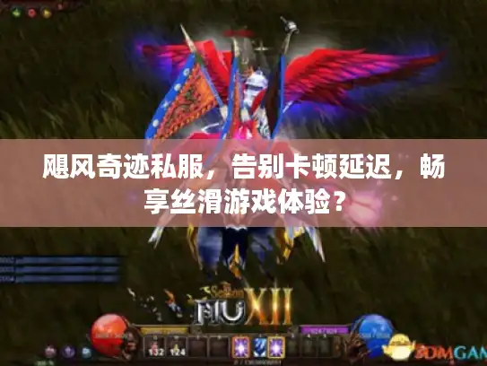 飓风奇迹私服，告别卡顿延迟，畅享丝滑游戏体验？