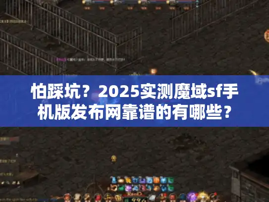 怕踩坑？2025实测魔域sf手机版发布网靠谱的有哪些？