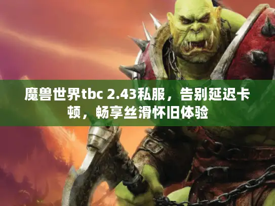 魔兽世界tbc 2.43私服，告别延迟卡顿，畅享丝滑怀旧体验