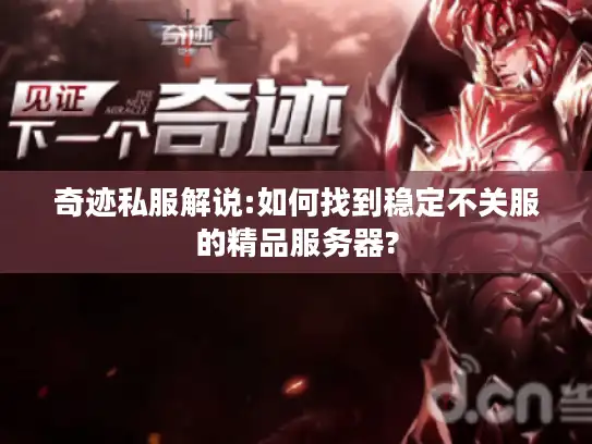 奇迹私服解说:如何找到稳定不关服的精品服务器?