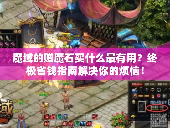 魔域的赠魔石买什么最有用？终极省钱指南解决你的烦恼！
